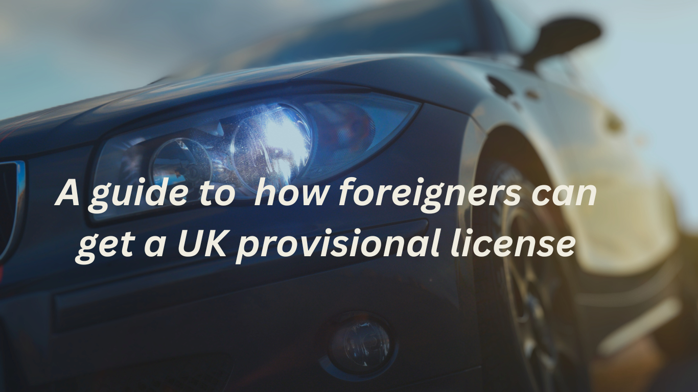 a guide to how foreigners can get a UK provisional license