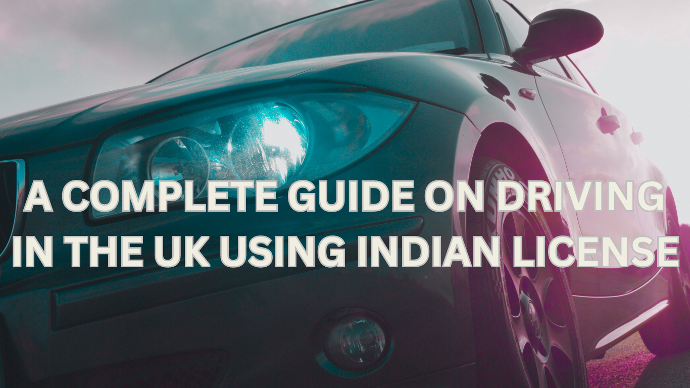 A COMPLETE GUIDE ON DRIVING IN UK USING INDIAN LICENSE