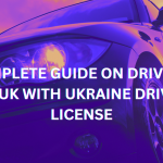 A COMPLETE GUIDE ON DRIVING IN UK WITH UKRAINE DRIVING LICENSE