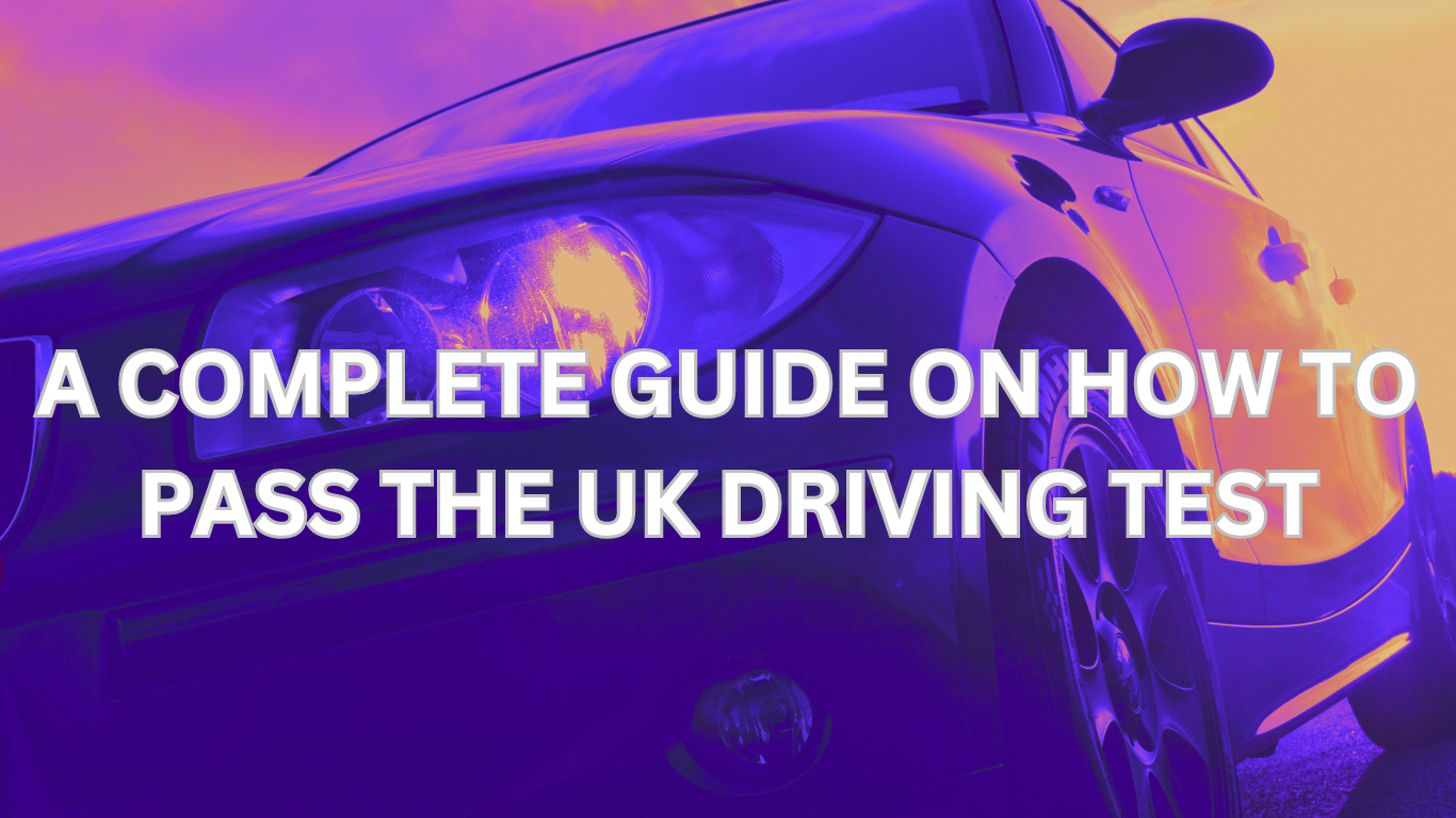 A COMPLETE GUIDE ON HOW TO PASS UK DRIVING TEST