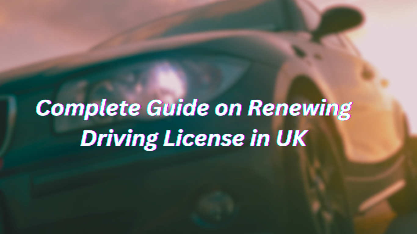 complete guide on renewing driving license in UK